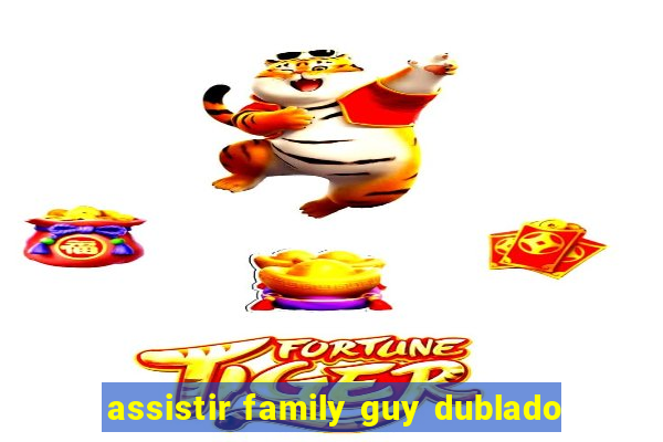 assistir family guy dublado